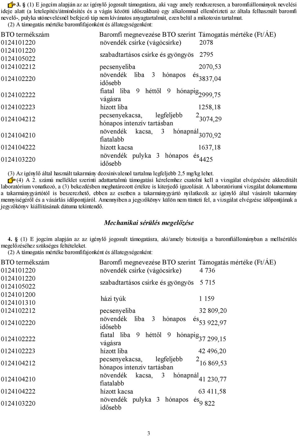 (2) A támogatás mértéke baromfifajonként és állategységenként: BTO termékszám Baromfi megnevezése BTO szerint Támogatás mértéke (Ft/ÁE) növendék csirke (vágócsirke) 2078 0124105022 szabadtartásos