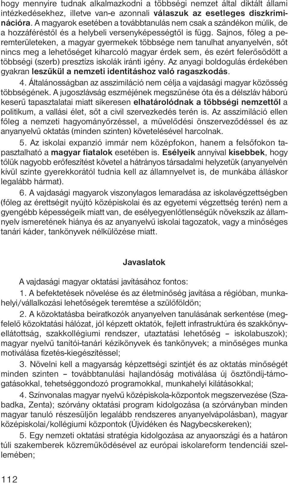 Sajnos, főleg a peremterületeken, a magyar gyermekek többsége nem tanulhat anyanyelvén, sőt nincs meg a lehetőséget kiharcoló magyar érdek sem, és ezért felerősödött a többségi (szerb) presztízs