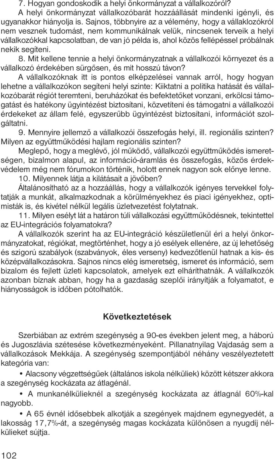 próbálnak nekik segíteni. 8. Mit kellene tennie a helyi önkormányzatnak a vállalkozói környezet és a vállalkozó érdekében sürgősen, és mit hosszú távon?