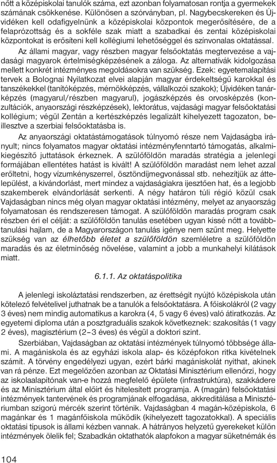 kollégiumi lehetőséggel és színvonalas oktatással. Az állami magyar, vagy részben magyar felsőoktatás megtervezése a vajdasági magyarok értelmiségképzésének a záloga.