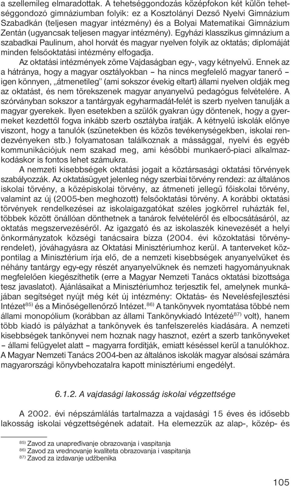 (ugyancsak teljesen magyar intézmény). Egyházi klasszikus gimnázium a szabadkai Paulinum, ahol horvát és magyar nyelven folyik az oktatás; diplomáját minden felsőoktatási intézmény elfogadja.