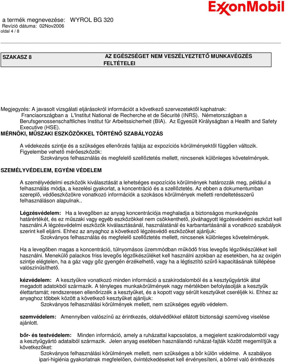 MÉRNÖKI, MŐSZAKI ESZKÖZÖKKEL TÖRTÉNİ SZABÁLYOZÁS A védekezés szintje és a szükséges ellenırzés fajtája az expozíciós körülményektıl függıen változik.