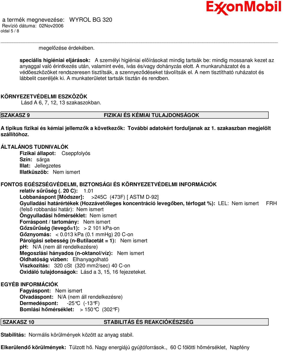A munkaruházatot és a védıeszközöket rendszeresen tisztítsák, a szennyezıdéseket távolítsák el. A nem tisztítható ruházatot és lábbelit cseréljék ki. A munkaterületet tartsák tisztán és rendben.