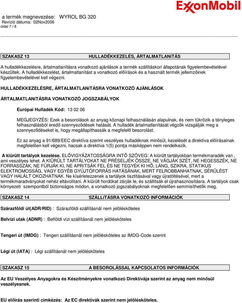 HULLADÉKKEZELÉSRE, ÁRTALMATLANíTÁSRA VONATKOZÓ AJÁNLÁSOK ÁRTALMATLANíTÁSRA VONATKOZÓ JOGSZABÁLYOK Európai Hulladék Kód: 13 02 06 MEGJEGYZÉS: Ezek a besorolások az anyag köznapi felhasználásán