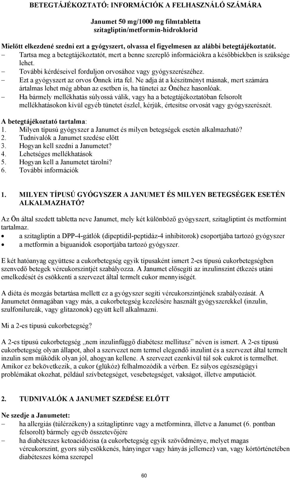 Ezt a gyógyszert az orvos Önnek írta fel. Ne adja át a készítményt másnak, mert számára ártalmas lehet még abban az esetben is, ha tünetei az Önéhez hasonlóak.