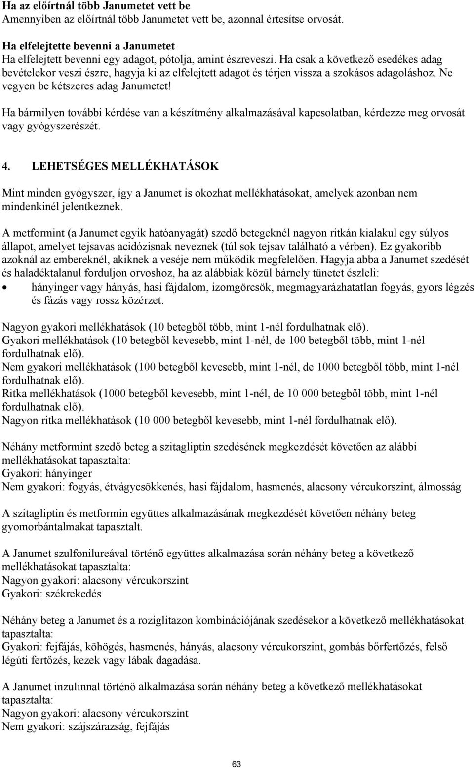 Ha csak a következő esedékes adag bevételekor veszi észre, hagyja ki az elfelejtett adagot és térjen vissza a szokásos adagoláshoz. Ne vegyen be kétszeres adag Janumetet!