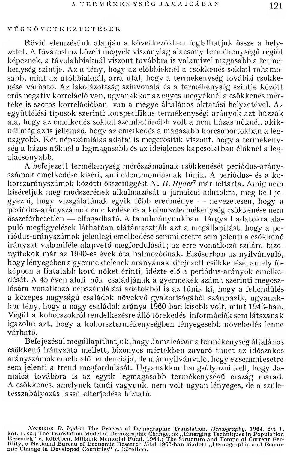 A z a tény, hogy az előbbieknél a csökkenés sokkal roham o sabb, m int az utóbbiaknál, arra utal, hogy a term ékenység továb b i csökkenése várh ató.