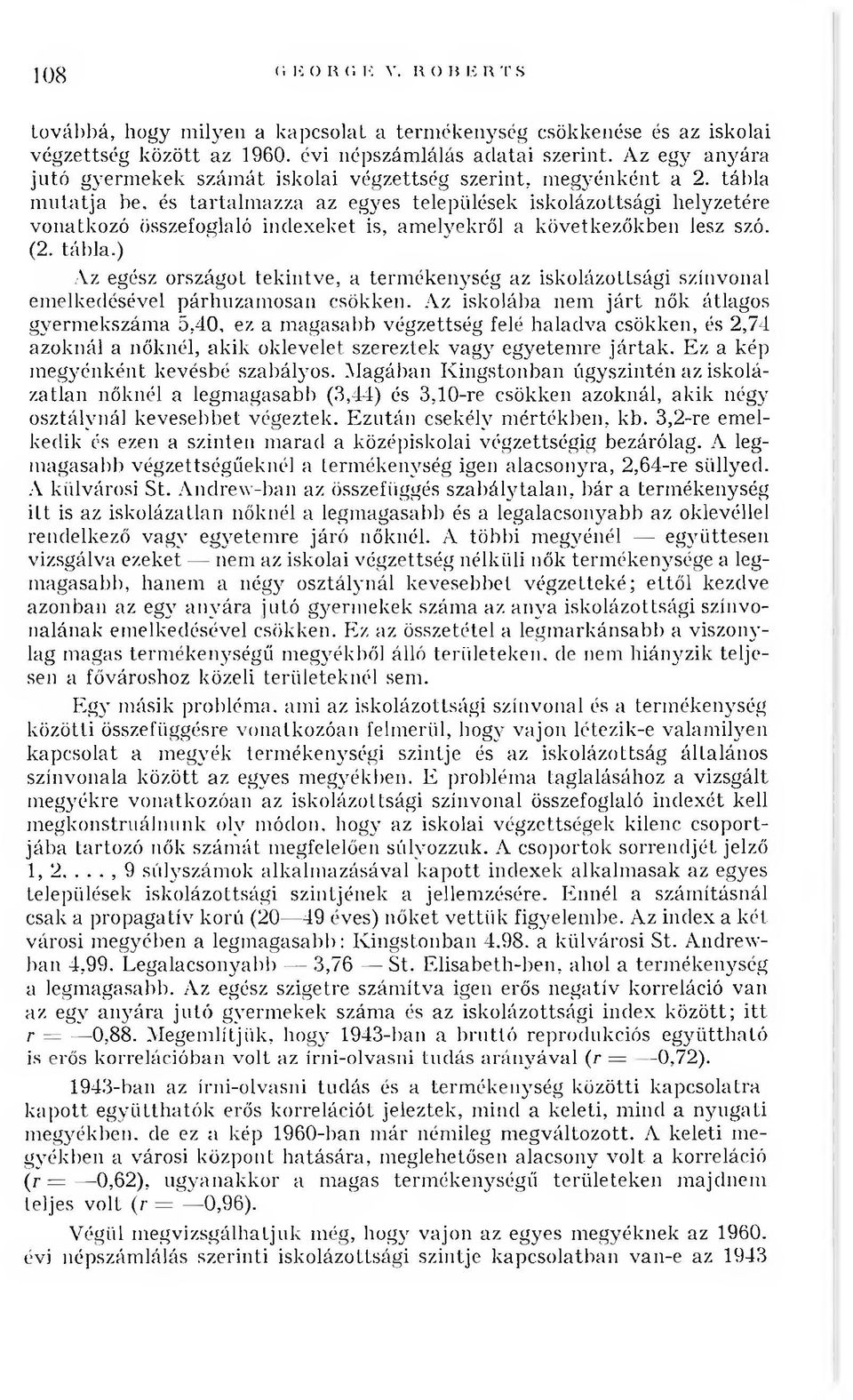 tábla m u tatja be, és tartalm azza az egyes települések iskolázottsági h elyzetére von atk ozó összefoglaló indexeket is, am elyekről a k övetkezőkben lesz szó. (2. tábla.