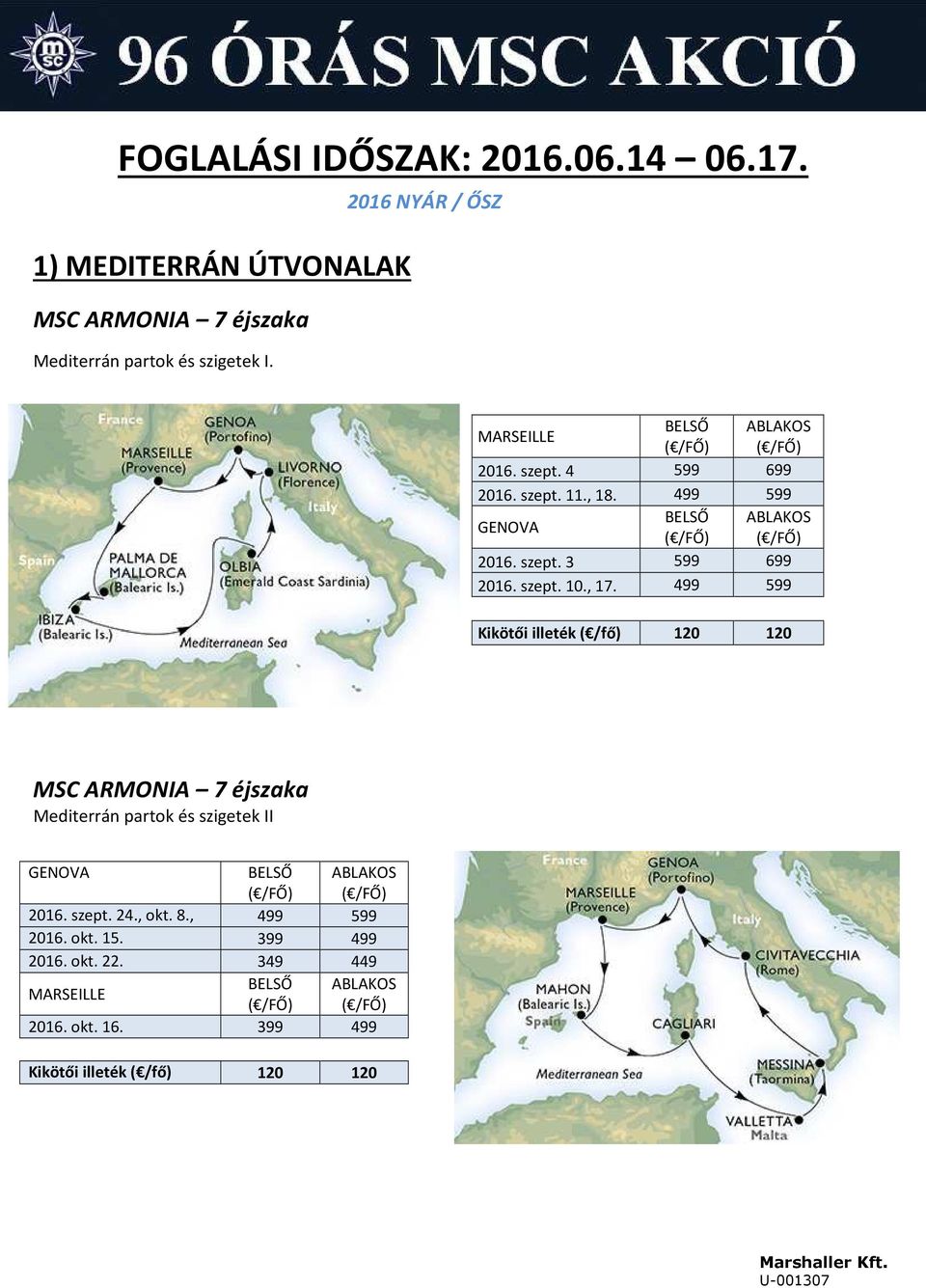 szept. 10., 17. 499 599 MSC ARMONIA 7 éjszaka Mediterrán partok és szigetek II BELSŐ ABLAKOS 2016. szept.