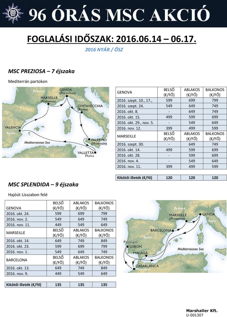 399 499 599 MSC SPLENDIDA 9 éjszaka 120 Hajóút Lisszabon felé BELSŐ ABLAKOS BALKONOS 2016. okt. 24. 599 699 799 2016. nov. 2. 549 649 749 2016. nov. 11.