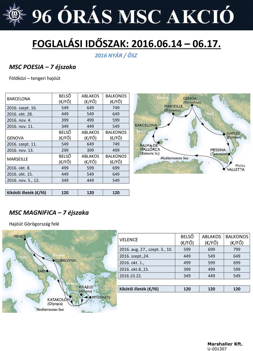 499 599 699 2016. okt. 15. 449 549 649 2016. nov. 5., 12. 349 449 549 120 MSC MAGNIFICA 7 éjszaka Hajóút Görögország felé VELENCE 2016.