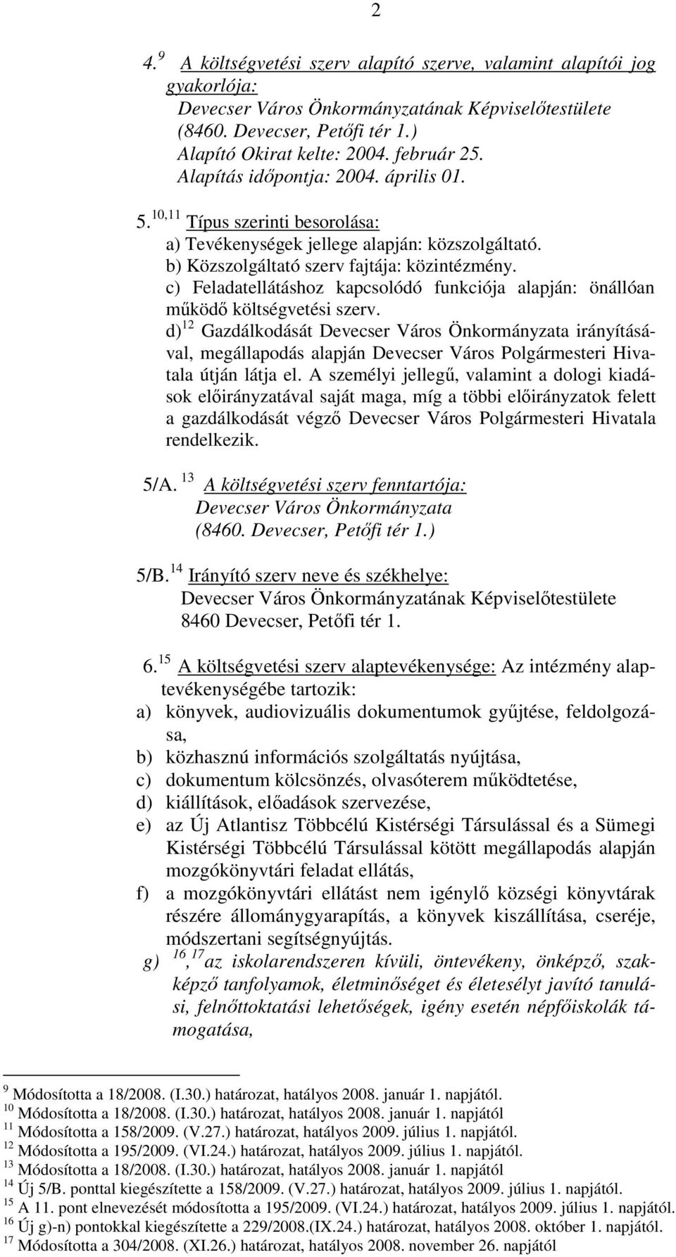 c) Feladatellátáshoz kapcsolódó funkciója alapján: önállóan mőködı költségvetési szerv.