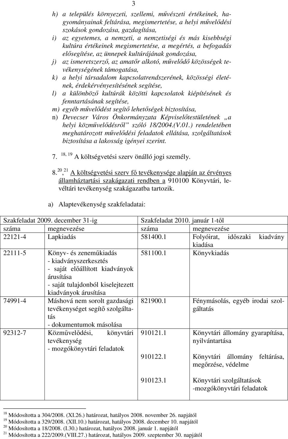 támogatása, k) a helyi társadalom kapcsolatrendszerének, közösségi életének, érdekérvényesítésének segítése, l) a különbözı kultúrák közötti kapcsolatok kiépítésének és fenntartásának segítése, m)