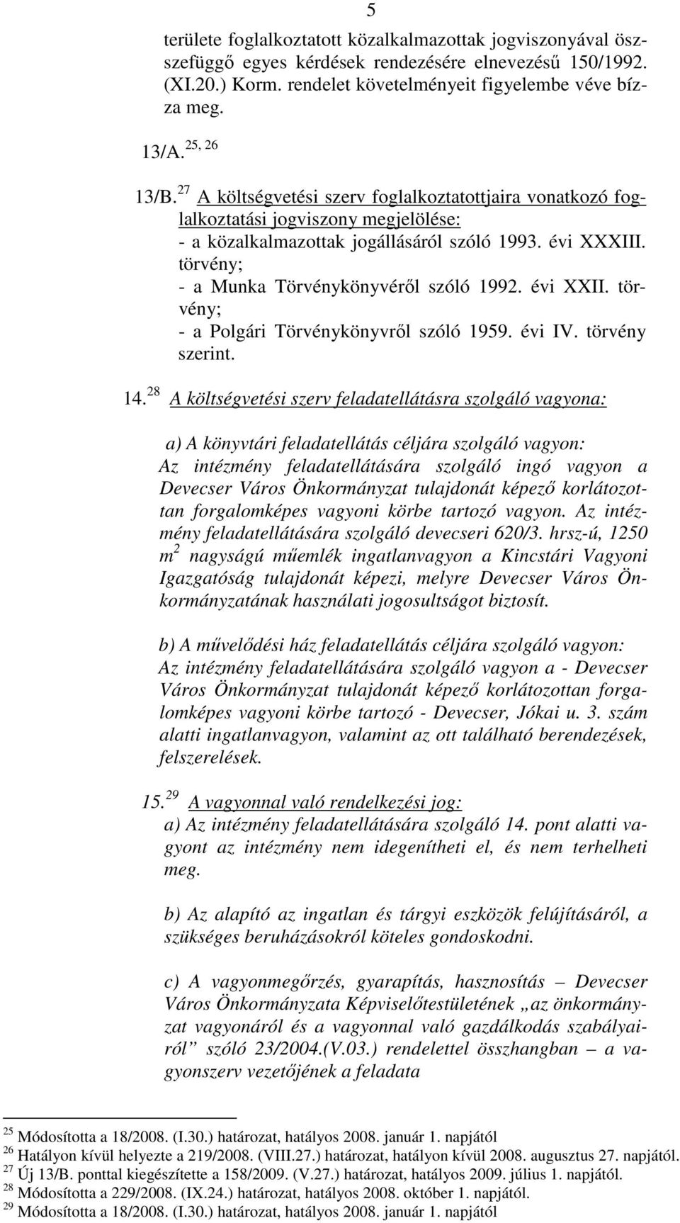 törvény; - a Munka Törvénykönyvérıl szóló 1992. évi XXII. törvény; - a Polgári Törvénykönyvrıl szóló 1959. évi IV. törvény szerint. 14.