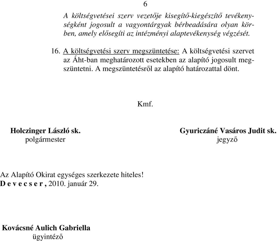 A költségvetési szerv megszüntetése: A költségvetési szervet az Áht-ban meghatározott esetekben az alapító jogosult megszüntetni.