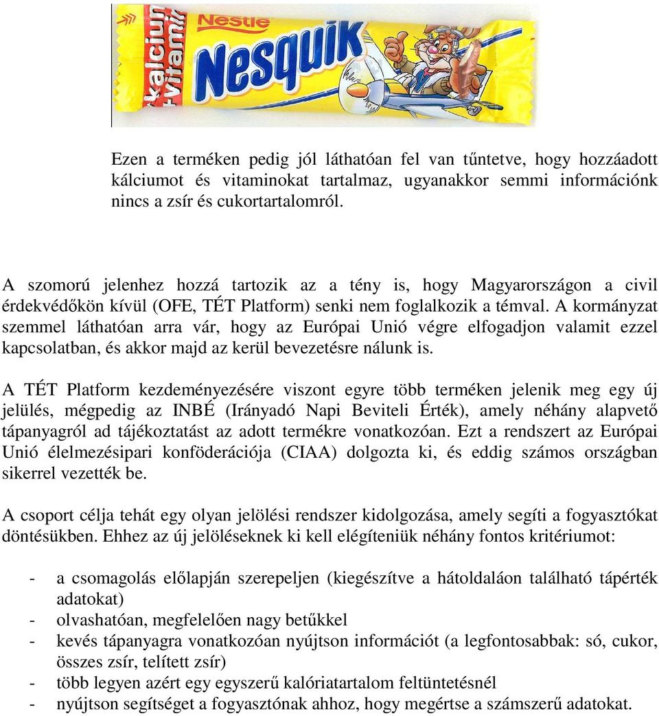 A kormányzat szemmel láthatóan arra vár, hogy az Európai Unió végre elfogadjon valamit ezzel kapcsolatban, és akkor majd az kerül bevezetésre nálunk is.