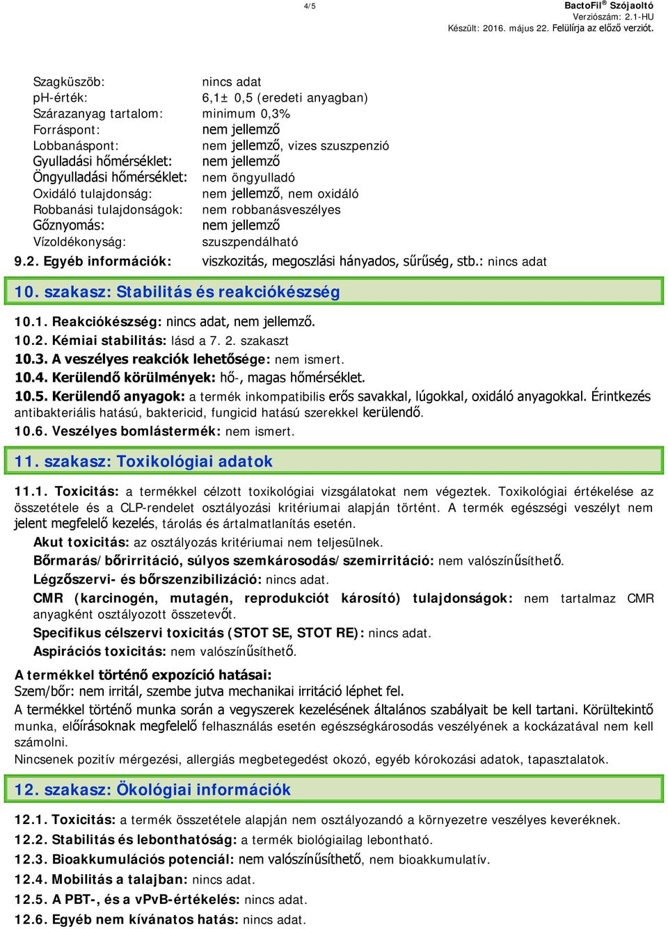 Vízoldékonyság: szuszpendálható 9.2. Egyéb információk: viszkozitás, megoszlási hányados, sűrűség, stb.: nincs adat 10. szakasz: Stabilitás és reakciókészség 10.1. Reakciókészség: nincs adat, nem jellemző.