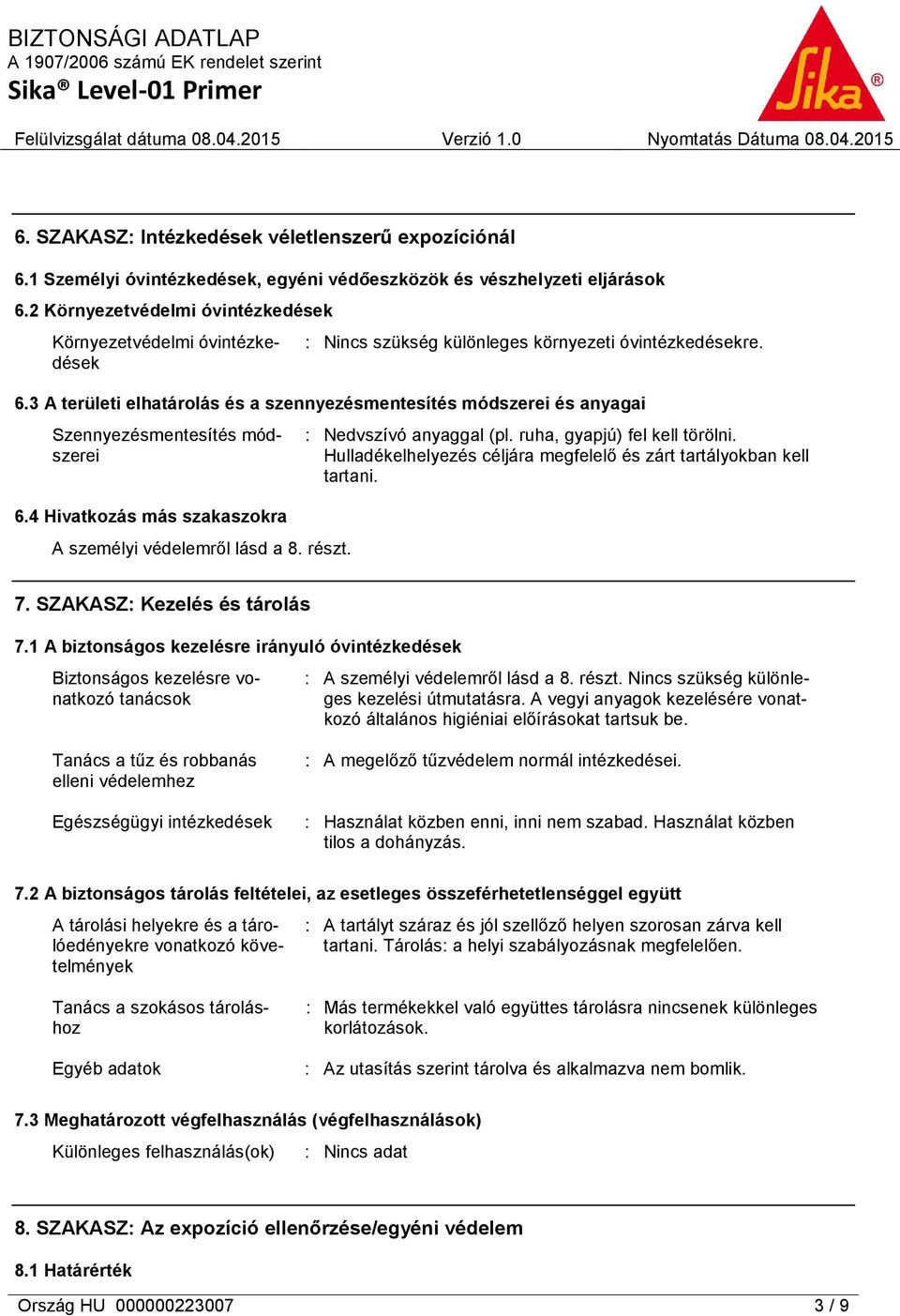 3 A területi elhatárolás és a szennyezésmentesítés módszerei és anyagai Szennyezésmentesítés módszerei 6.4 Hivatkozás más szakaszokra A személyi védelemről lásd a 8. részt. : Nedvszívó anyaggal (pl.