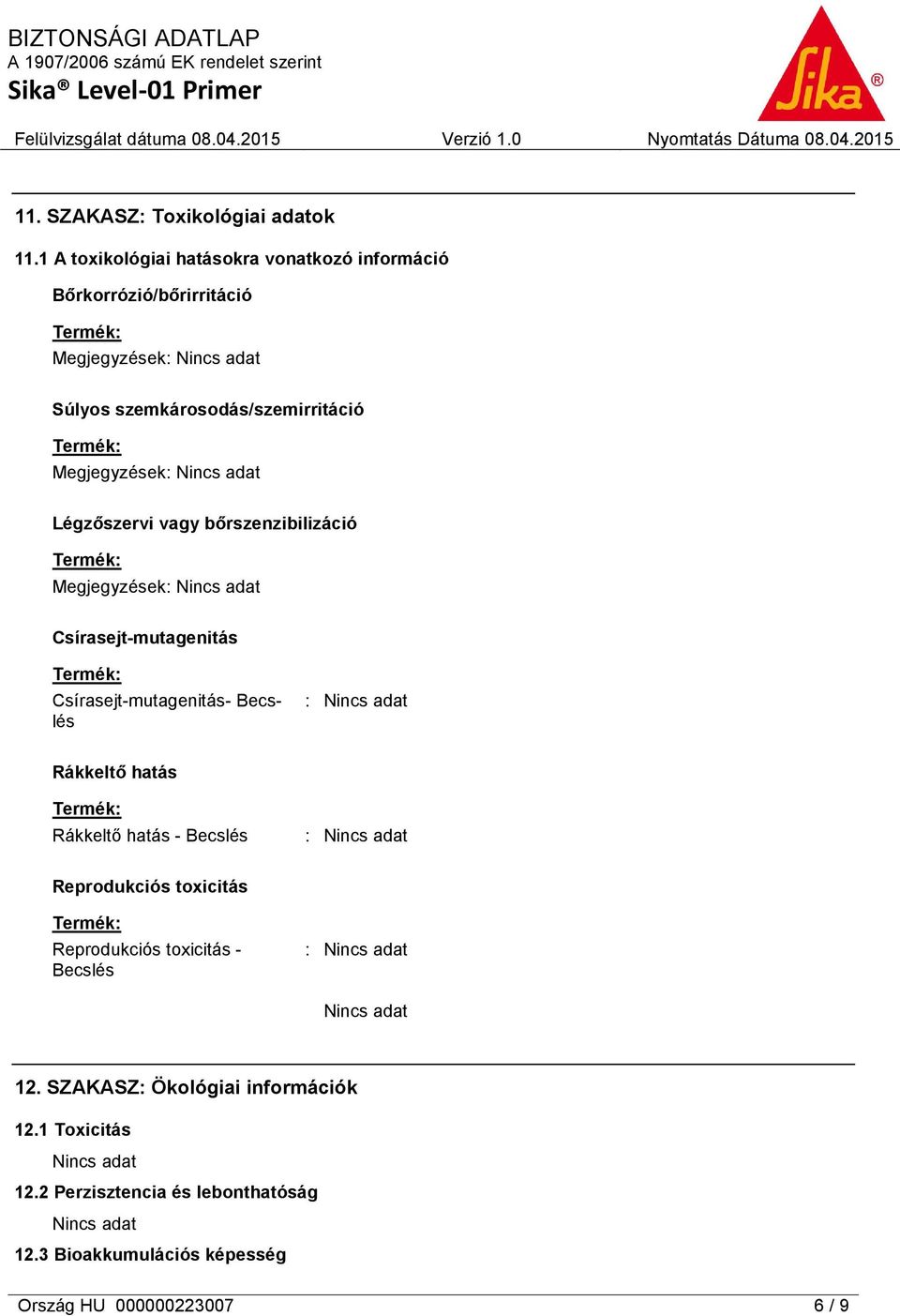 Megjegyzések Légzőszervi vagy bőrszenzibilizáció Megjegyzések Csírasejt-mutagenitás Csírasejt-mutagenitás- Becslés Rákkeltő