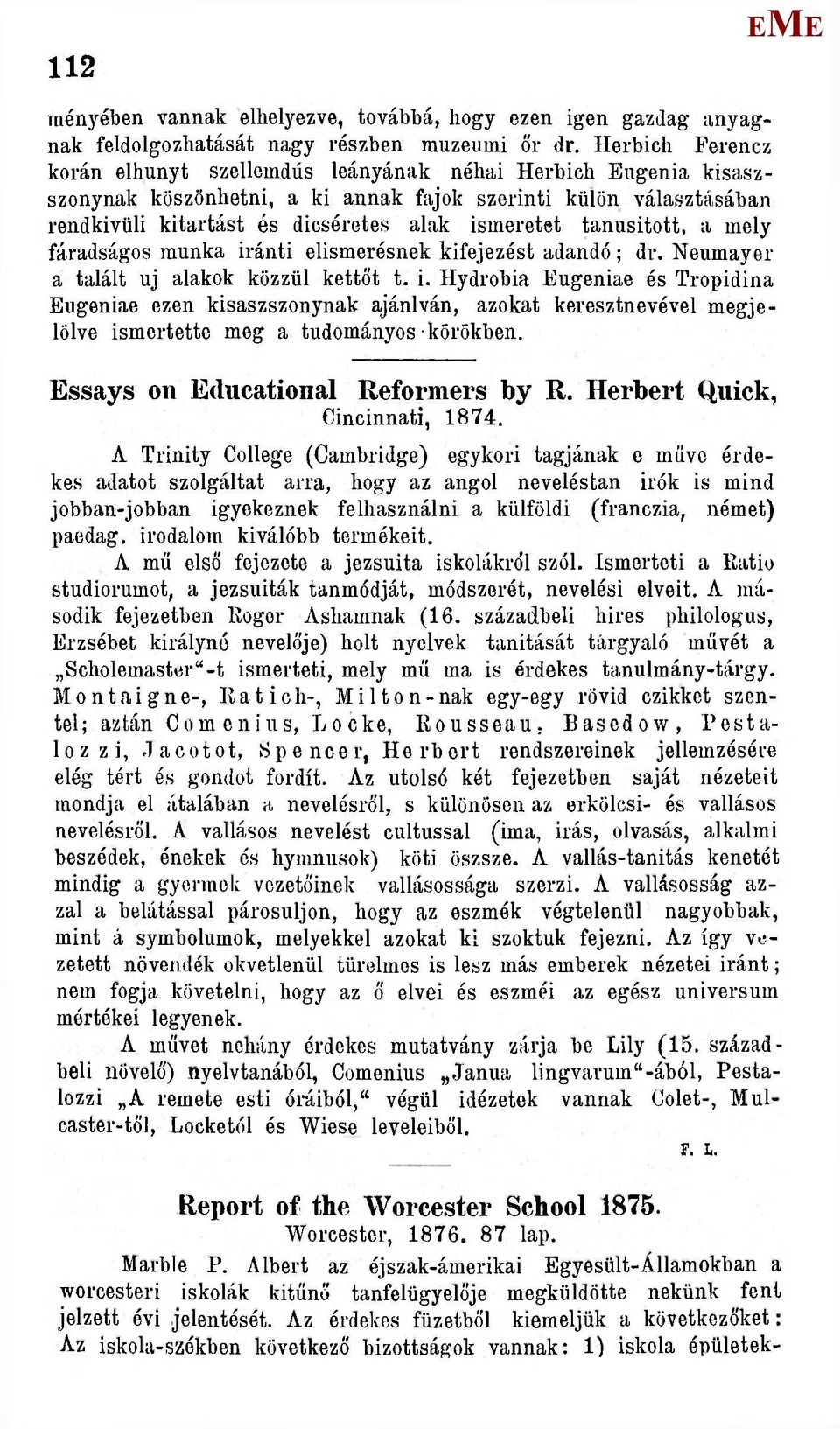 tanúsított, a mely fáradságosraunka iránti elismerésnek kifejezést adandó; dr. Neumayer a talált uj alakok közzül kettőt t. i. Hydrobia ugéniáé és Tropidina ugéniáé ezen kisaszszonynak ajánlván, azokat keresztnevével megjelölve ismertette meg a tudományos körökben.