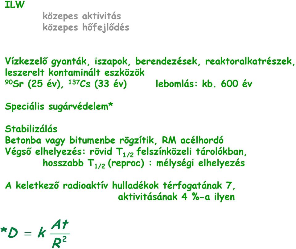 600 év Speciális sugárvédelem* Stabilizálás Betonba vagy bitumenbe rögzítik, RM acélhordó Végső elhelyezés: rövid