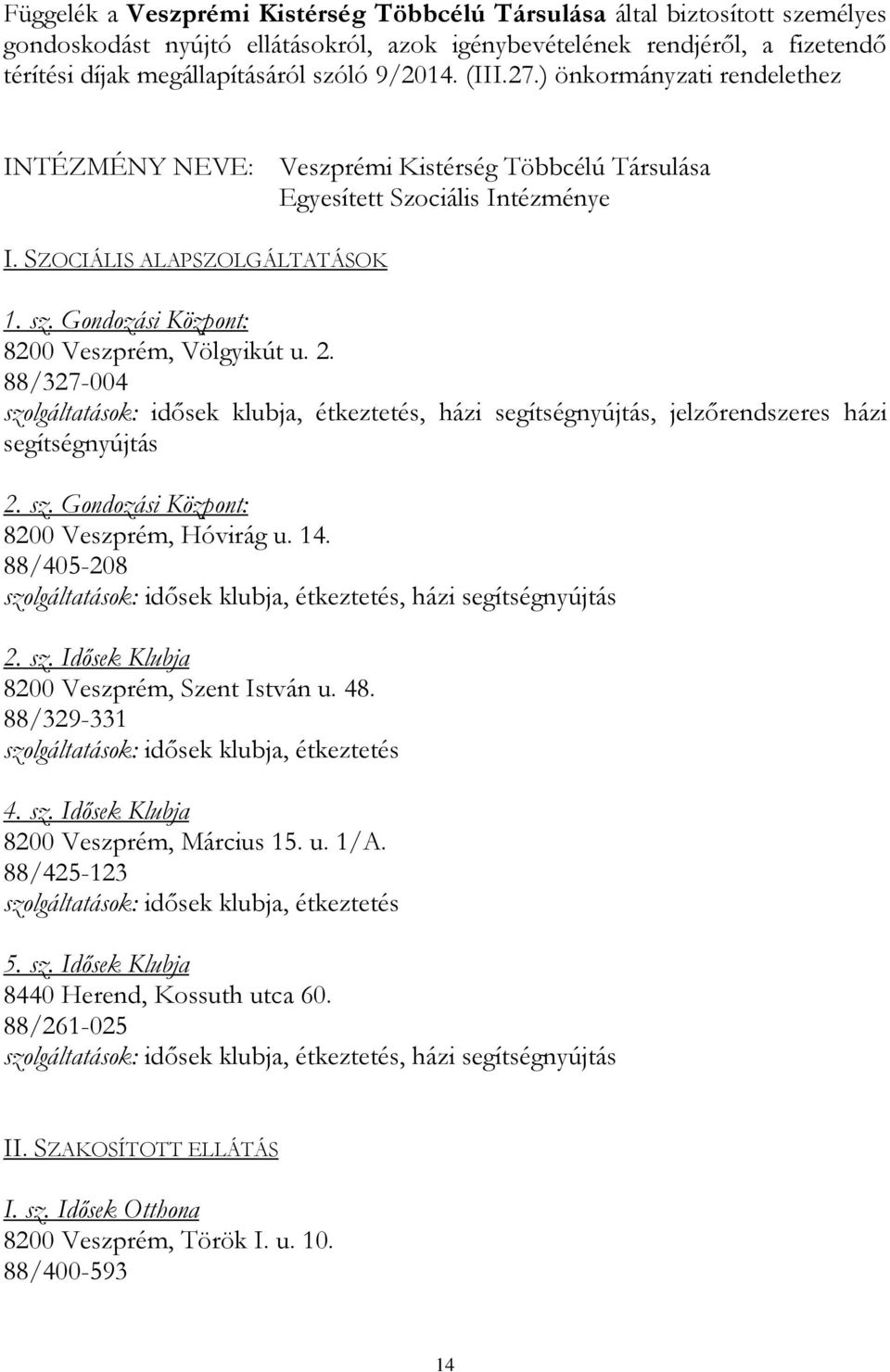 Gondozási Központ: 8200 Veszprém, Völgyikút u. 2. 88/327-004 szolgáltatások: idősek klubja, étkeztetés, házi segítségnyújtás, jelzőrendszeres házi segítségnyújtás 2. sz. Gondozási Központ: 8200 Veszprém, Hóvirág u.