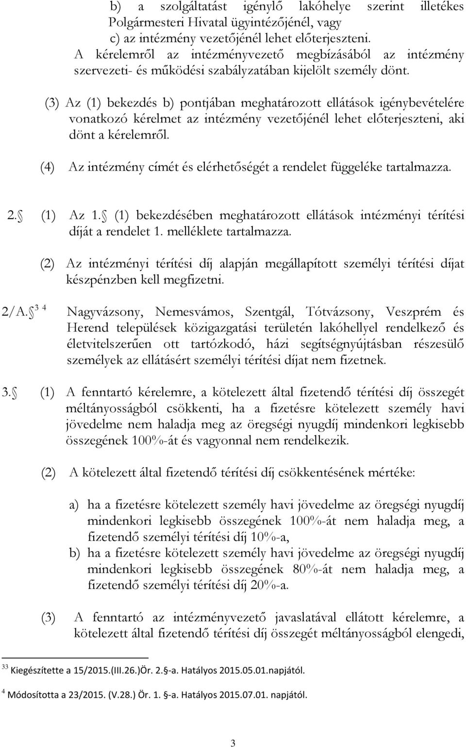 (3) Az (1) bekezdés b) pontjában meghatározott ellátások igénybevételére vonatkozó kérelmet az intézmény vezetőjénél lehet előterjeszteni, aki dönt a kérelemről.