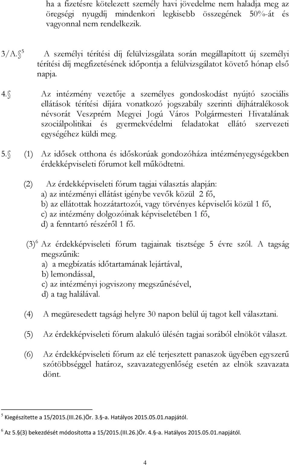 Az intézmény vezetője a személyes gondoskodást nyújtó szociális ellátások térítési díjára vonatkozó jogszabály szerinti díjhátralékosok névsorát Veszprém Megyei Jogú Város Polgármesteri Hivatalának