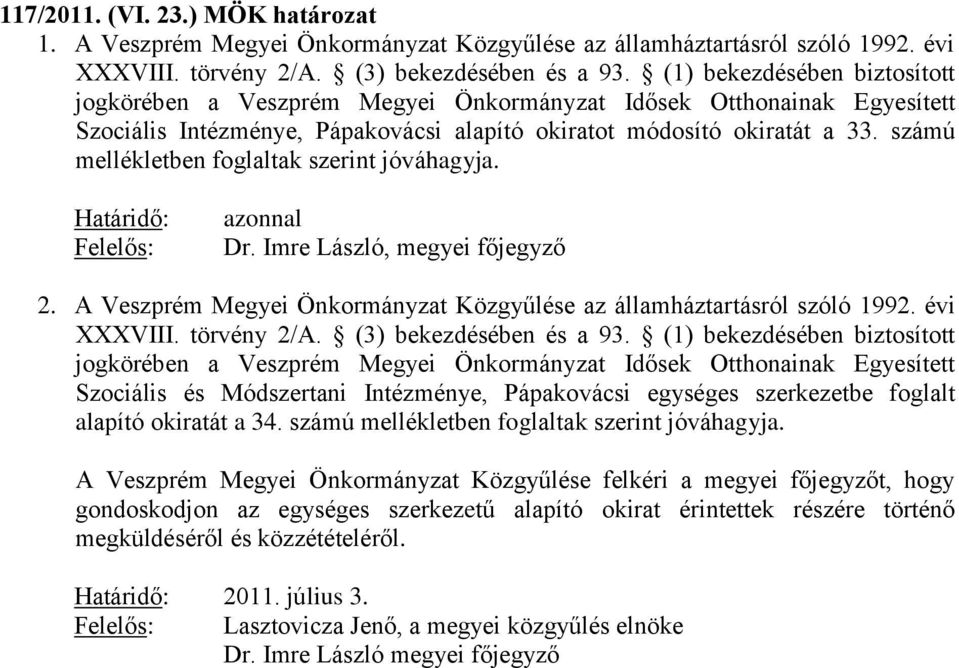 számú mellékletben foglaltak szerint jóváhagyja. Határidő: Felelős: azonnal Dr. Imre László, megyei főjegyző 2. A Veszprém Megyei Önkormányzat Közgyűlése az államháztartásról szóló 1992. évi XXXVIII.