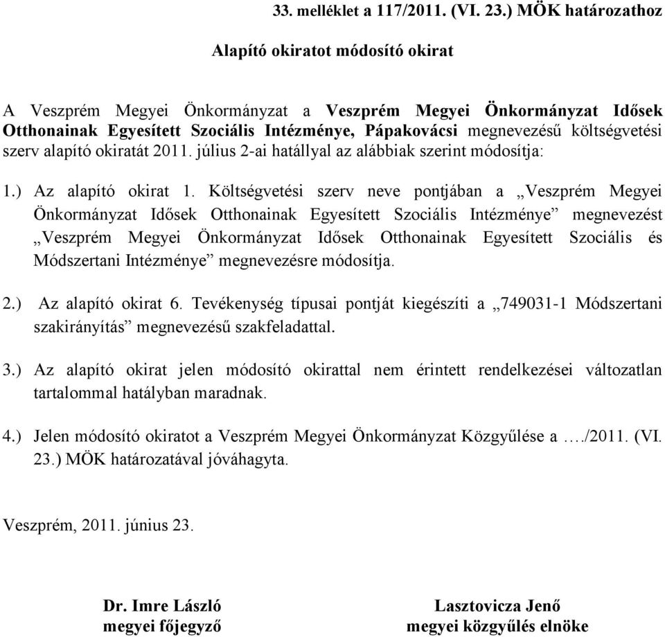 költségvetési szerv alapító okiratát 2011. július 2-ai hatállyal az alábbiak szerint módosítja: 1.) Az alapító okirat 1.