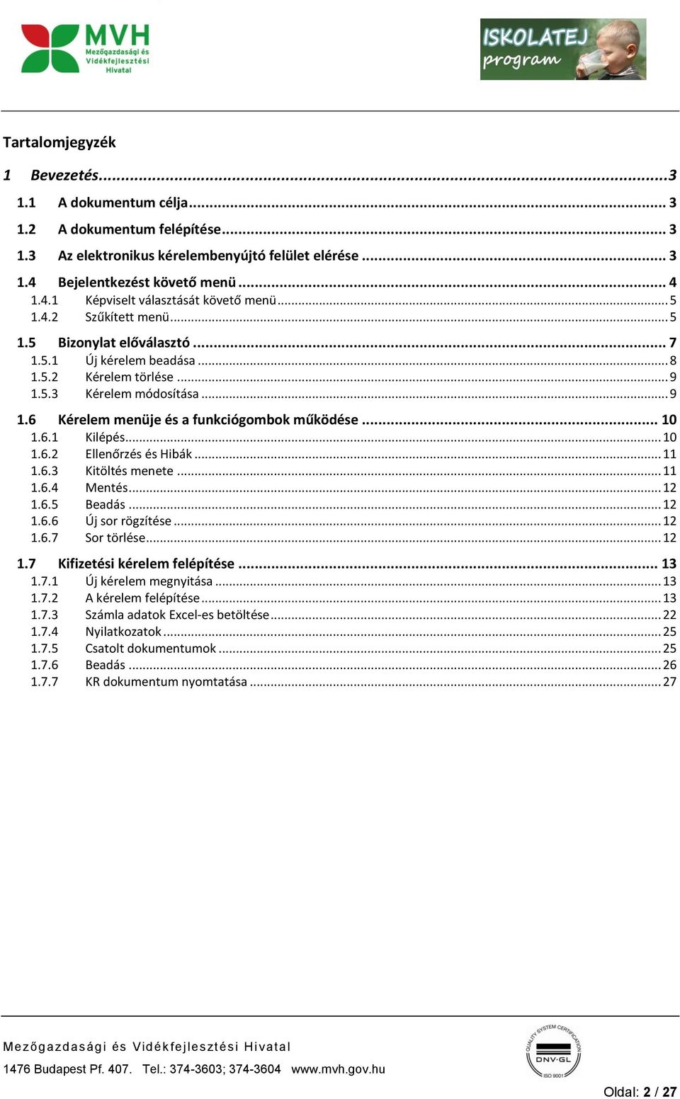 .. 10 1.6.1 Kilépés... 10 1.6.2 Ellenőrzés és Hibák... 11 1.6.3 Kitöltés menete... 11 1.6.4 Mentés... 12 1.6.5 Beadás... 12 1.6.6 Új sor rögzítése... 12 1.6.7 Sor törlése... 12 1.7 Kifizetési kérelem felépítése.