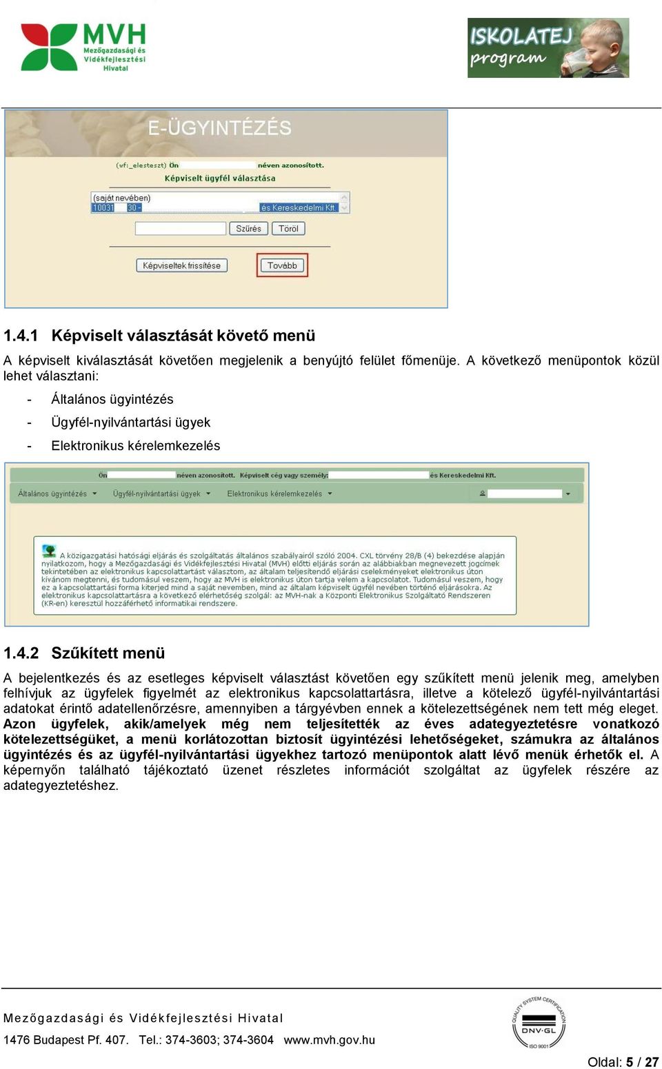 2 Szűkített menü A bejelentkezés és az esetleges képviselt választást követően egy szűkített menü jelenik meg, amelyben felhívjuk az ügyfelek figyelmét az elektronikus kapcsolattartásra, illetve a