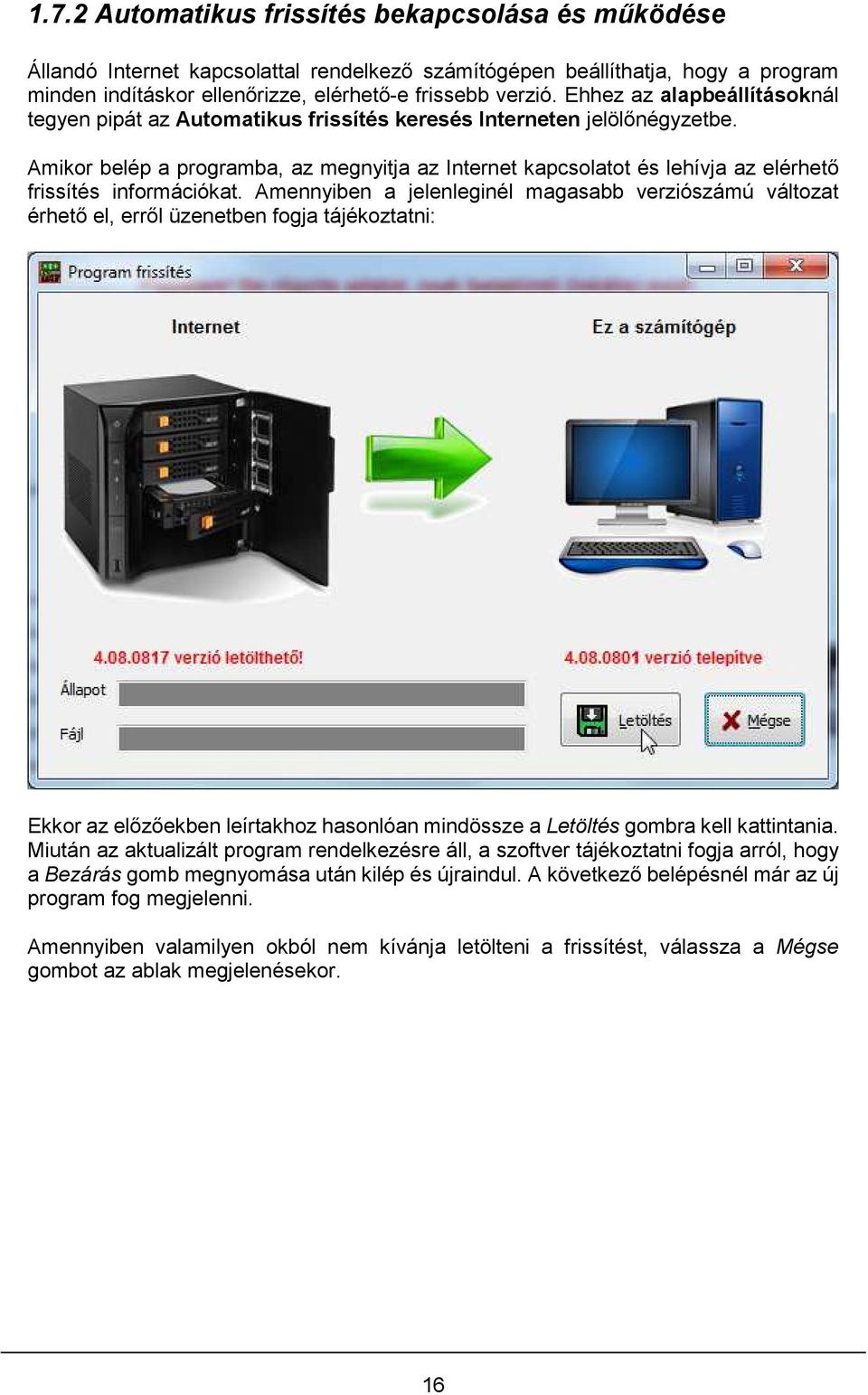 Amikor belép a programba, az megnyitja az Internet kapcsolatot és lehívja az elérhető frissítés információkat.
