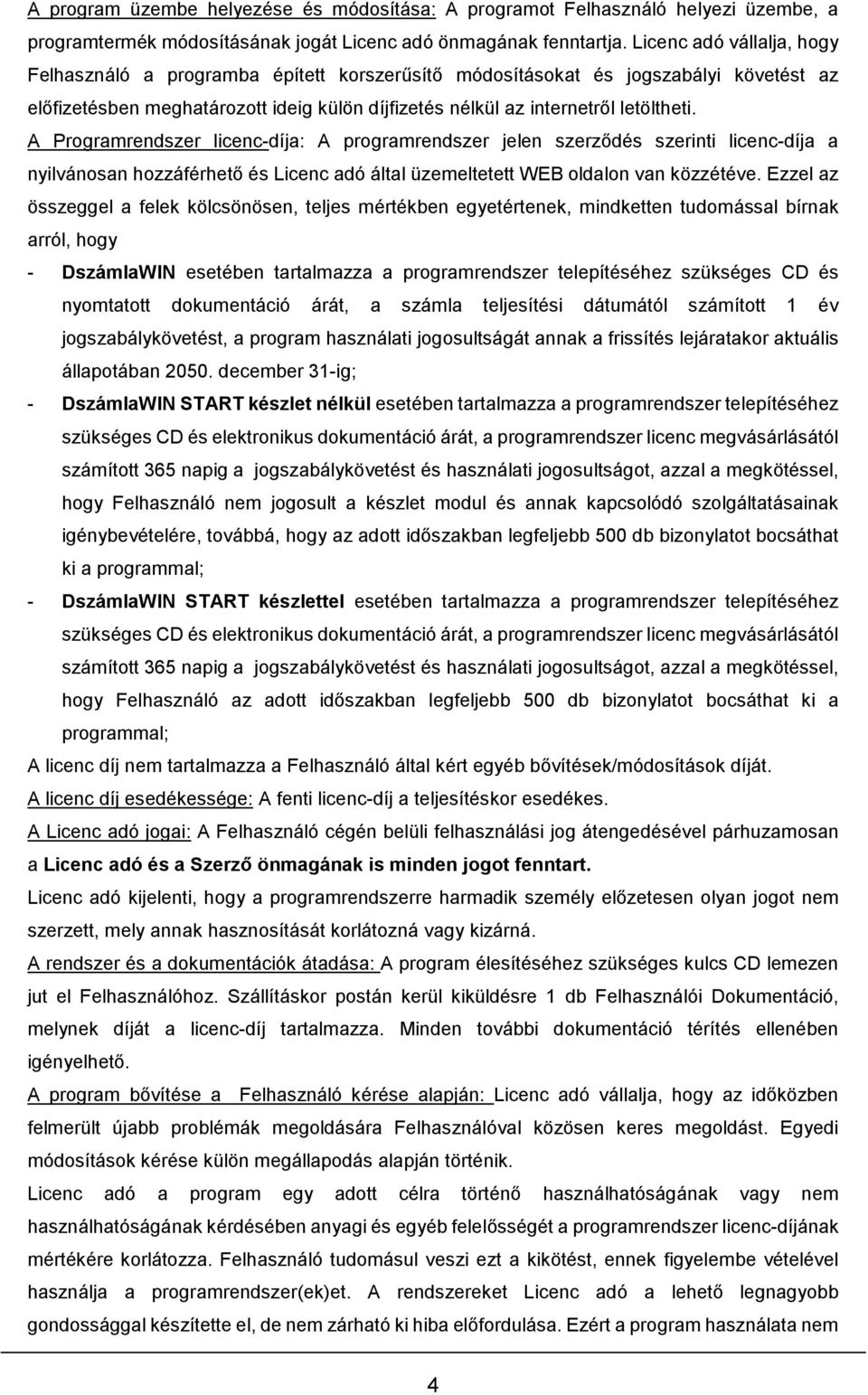 A Programrendszer licenc-díja: A programrendszer jelen szerződés szerinti licenc-díja a nyilvánosan hozzáférhető és Licenc adó által üzemeltetett WEB oldalon van közzétéve.
