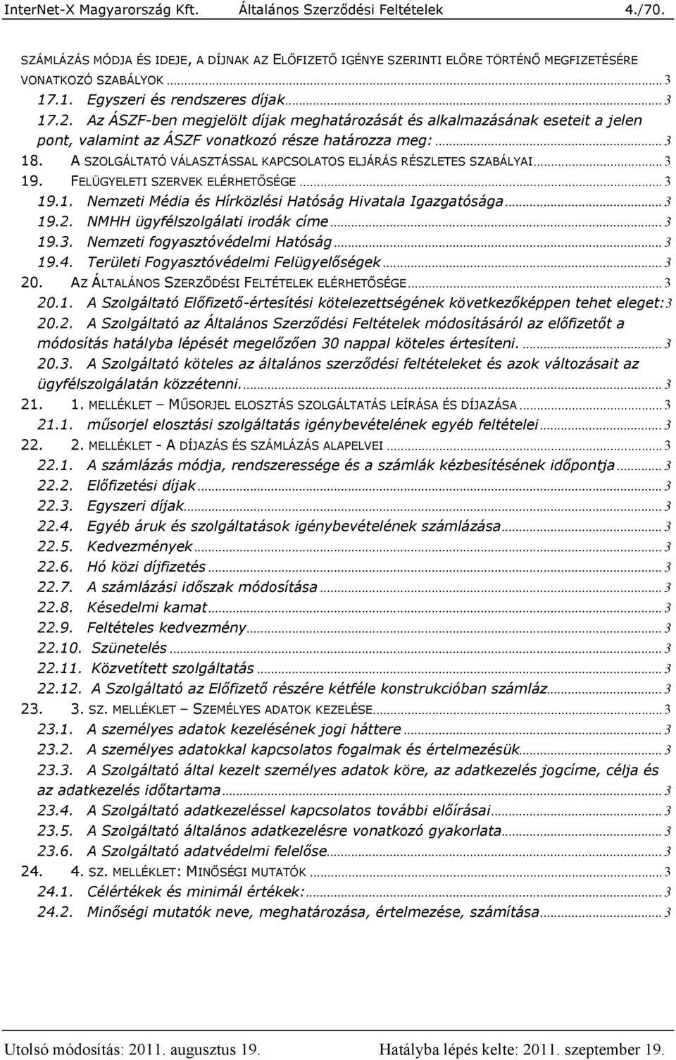 A SZOLGÁLTATÓ VÁLASZTÁSSAL KAPCSOLATOS ELJÁRÁS RÉSZLETES SZABÁLYAI... 3 19. FELÜGYELETI SZERVEK ELÉRHETŐSÉGE... 3 19.1. Nemzeti Média és Hírközlési Hatóság Hivatala Igazgatósága... 3 19.2.