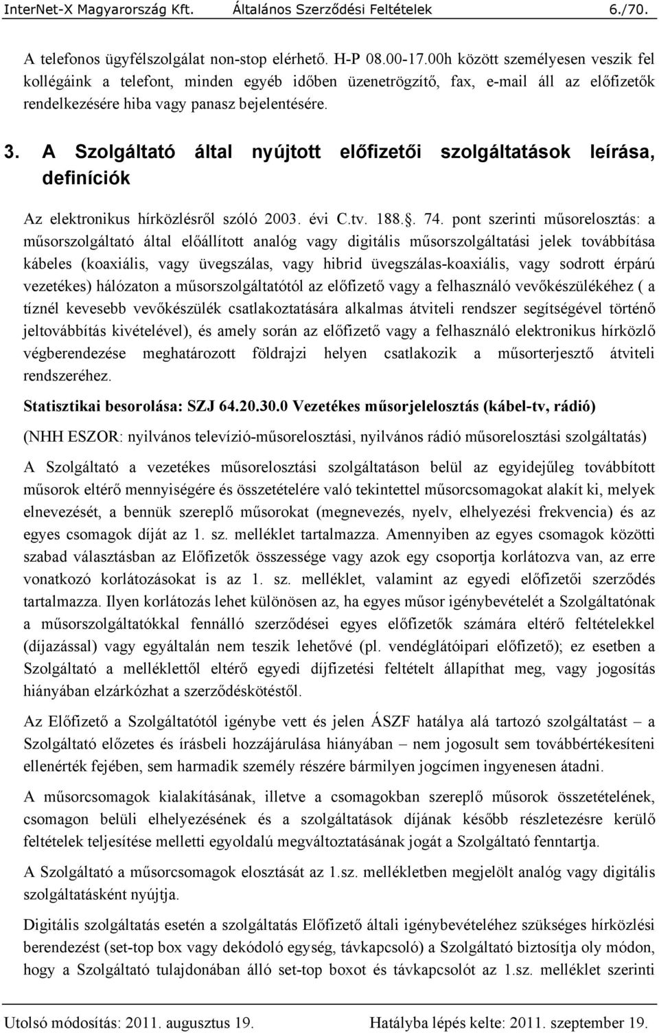 A Szolgáltató által nyújtott előfizetői szolgáltatások leírása, definíciók Az elektronikus hírközlésről szóló 2003. évi C.tv. 188.. 74.