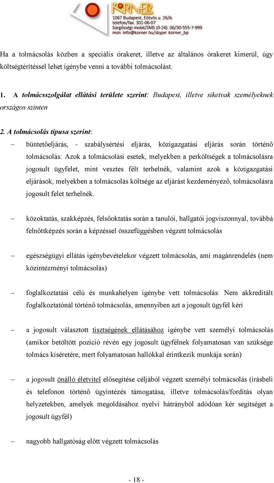 A olás típusa szerint: büntetőeljárás, - szabálysértési eljárás, közigazgatási eljárás során történő olás: Azok a olási esetek, melyekben a perköltségek a olásra jogosult ügyfelet, mint vesztes félt