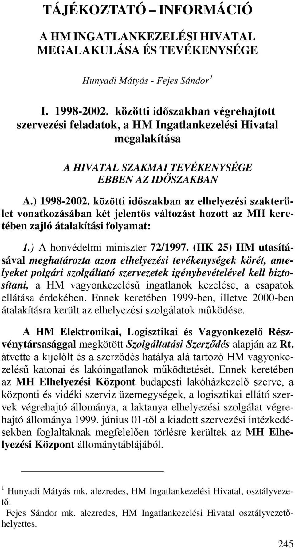közötti időszakban az elhelyezési szakterület vonatkozásában két jelentős változást hozott az MH keretében zajló átalakítási folyamat: 1.) A honvédelmi miniszter 72/1997.