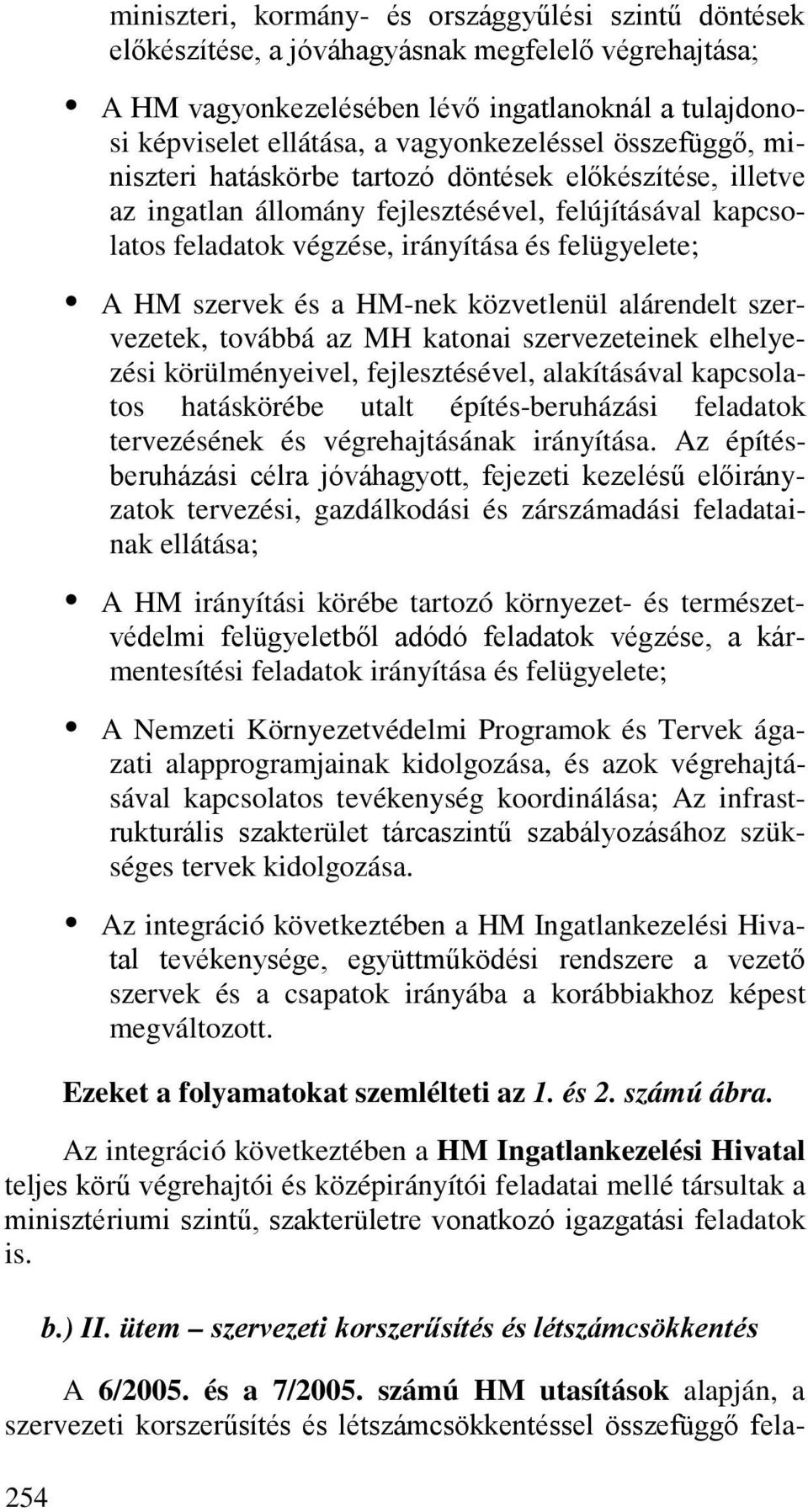 A HM szervek és a HM-nek közvetlenül alárendelt szervezetek, továbbá az MH katonai szervezeteinek elhelyezési körülményeivel, fejlesztésével, alakításával kapcsolatos hatáskörébe utalt