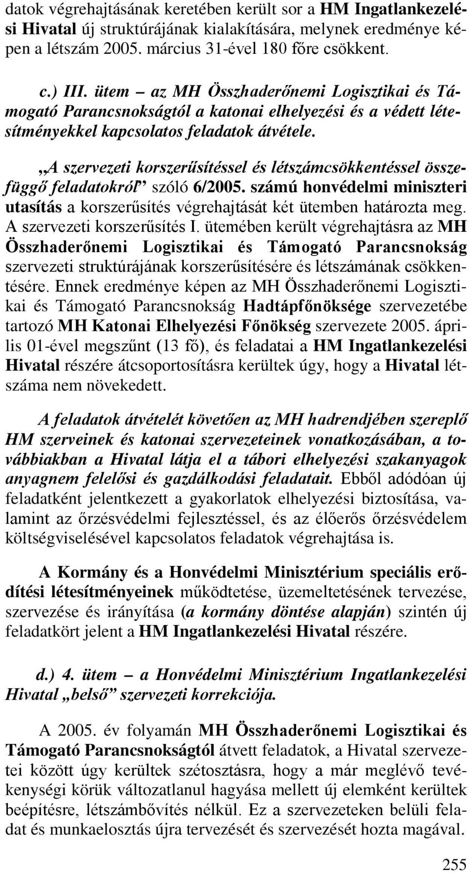 A szervezeti korszerűsítéssel és létszámcsökkentéssel összefüggő feladatokról szóló 6/2005. számú honvédelmi miniszteri utasítás a korszerűsítés végrehajtását két ütemben határozta meg.