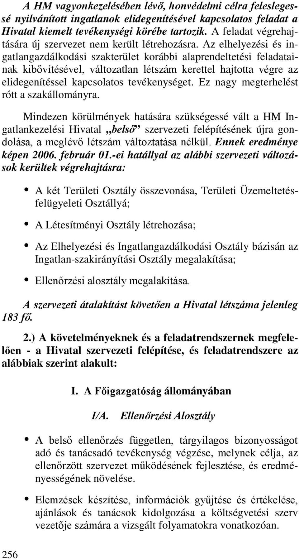 Az elhelyezési és ingatlangazdálkodási szakterület korábbi alaprendeltetési feladatainak kibővítésével, változatlan létszám kerettel hajtotta végre az elidegenítéssel kapcsolatos tevékenységet.