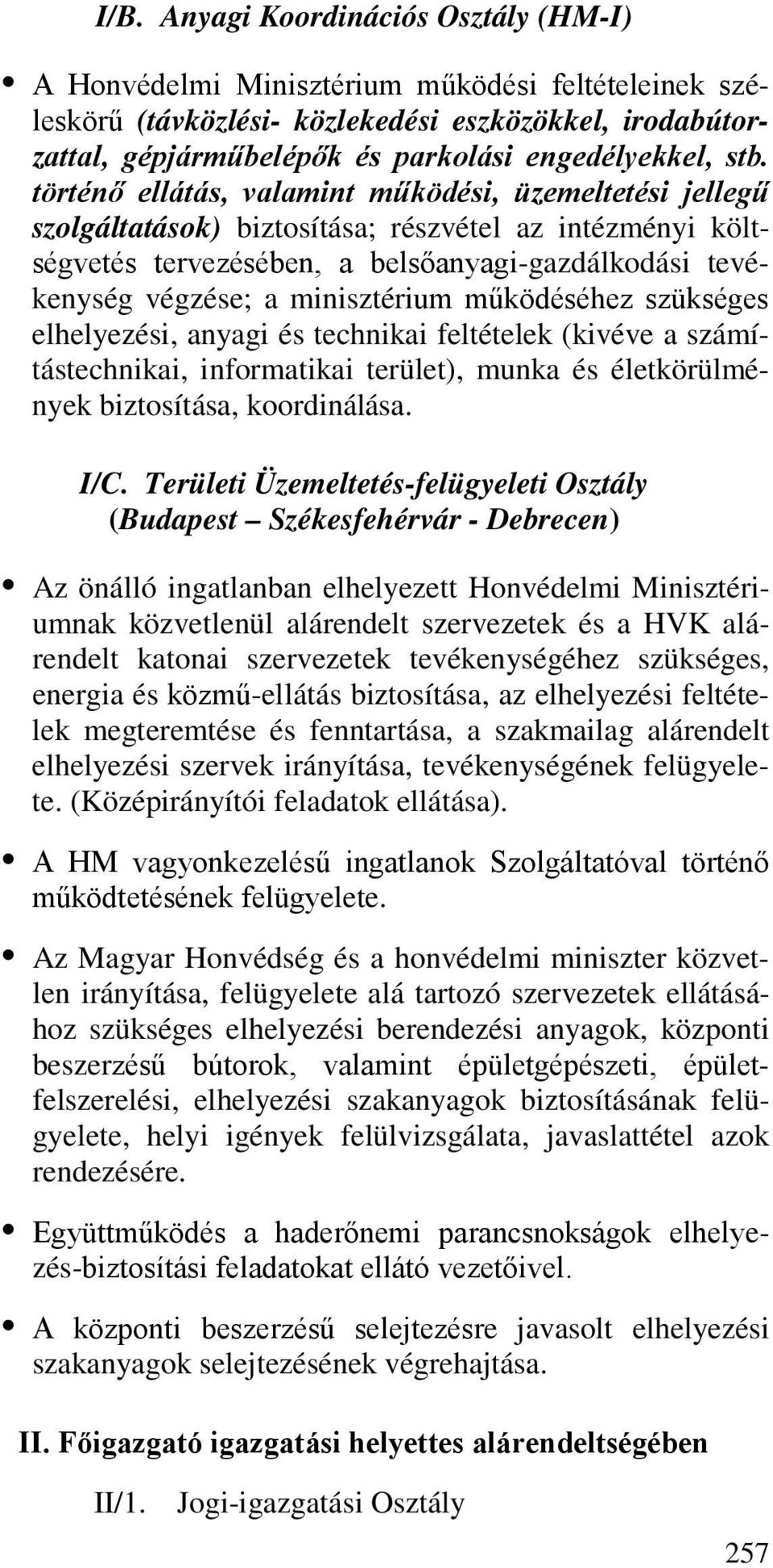 minisztérium működéséhez szükséges elhelyezési, anyagi és technikai feltételek (kivéve a számítástechnikai, informatikai terület), munka és életkörülmények biztosítása, koordinálása. I/C.