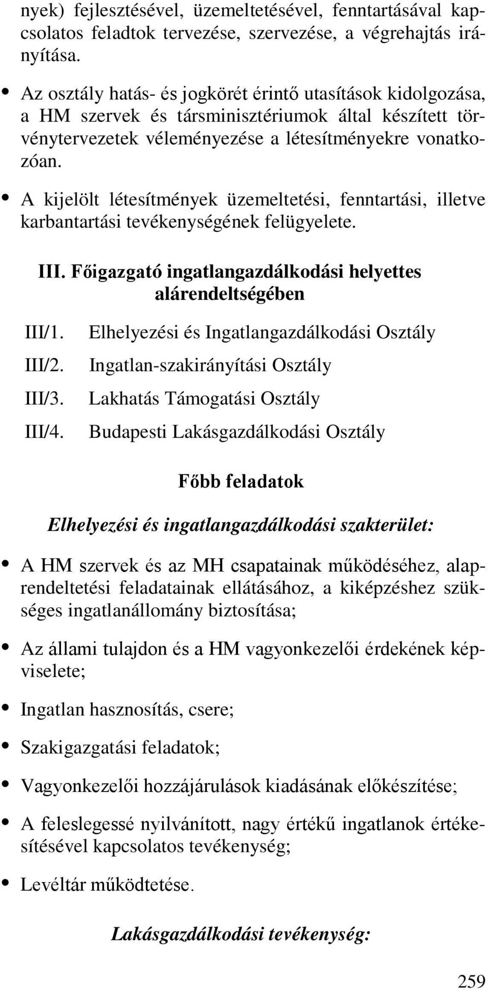 A kijelölt létesítmények üzemeltetési, fenntartási, illetve karbantartási tevékenységének felügyelete. III. Főigazgató ingatlangazdálkodási helyettes alárendeltségében III/1. III/2. III/3. III/4.