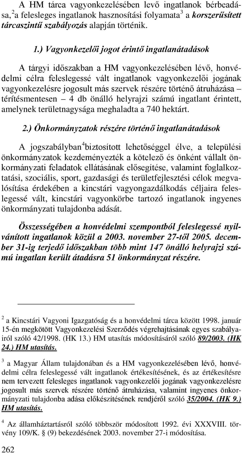 részére történő átruházása térítésmentesen 4 db önálló helyrajzi számú ingatlant érintett, amelynek területnagysága meghaladta a 740 hektárt. 2.