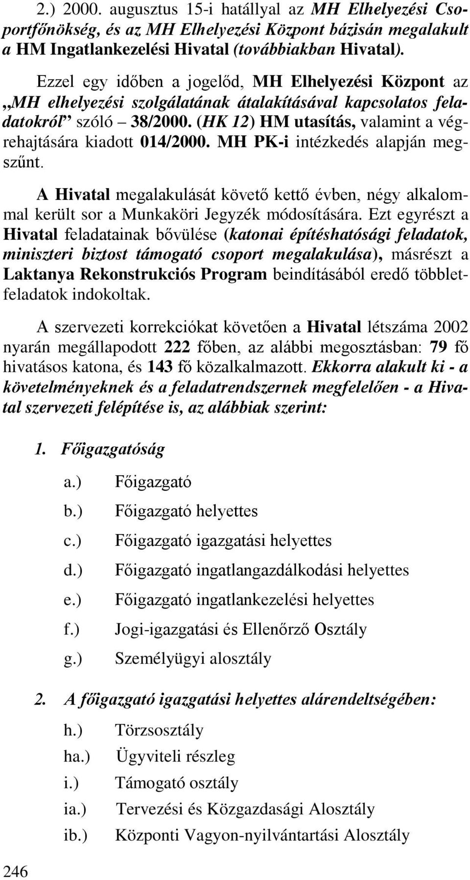 (HK 12) HM utasítás, valamint a végrehajtására kiadott 014/2000. MH PK-i intézkedés alapján megszűnt.
