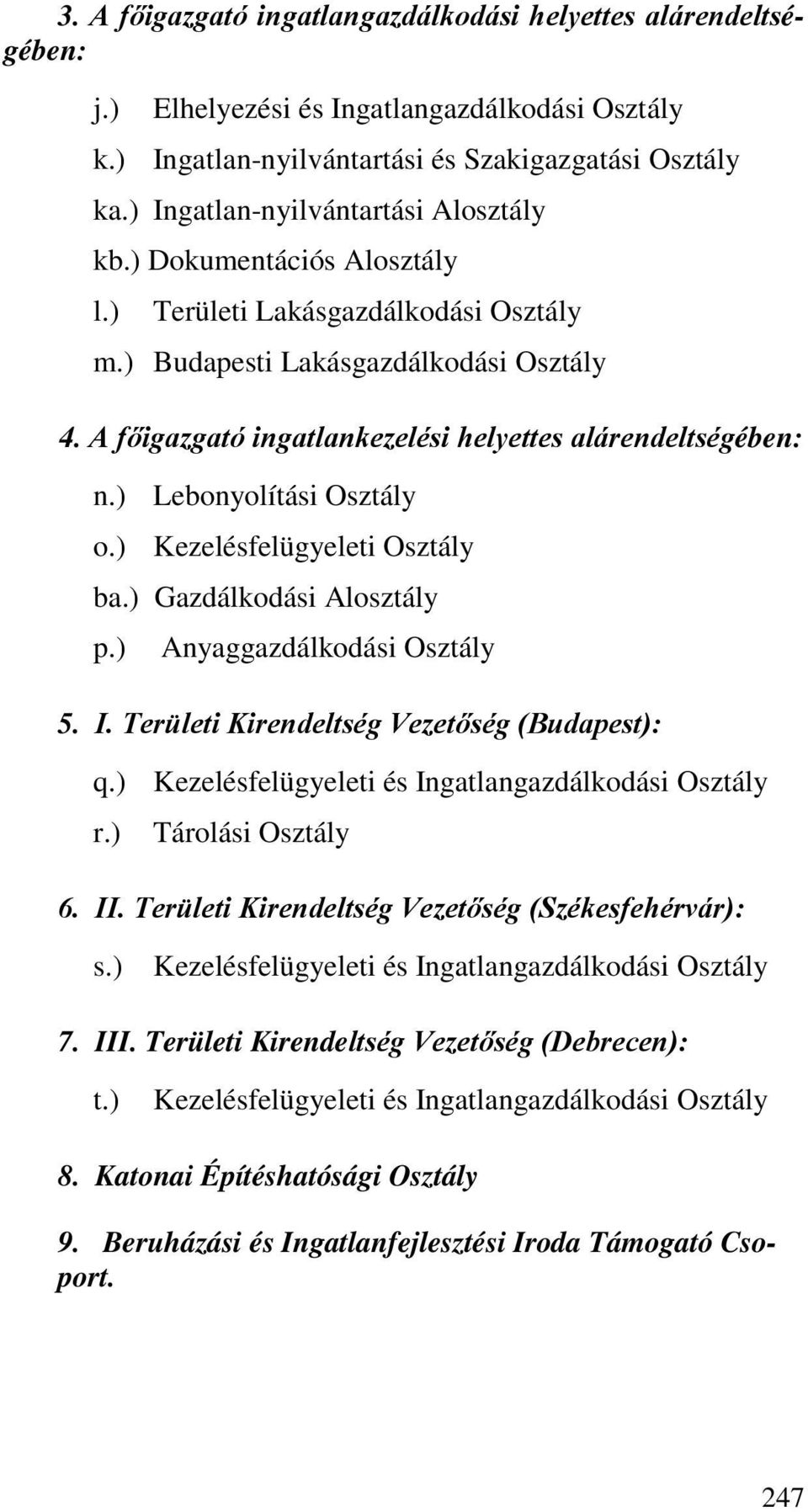 A főigazgató ingatlankezelési helyettes alárendeltségében: n.) Lebonyolítási Osztály o.) Kezelésfelügyeleti Osztály ba.) Gazdálkodási Alosztály p.) Anyaggazdálkodási Osztály 5. I.