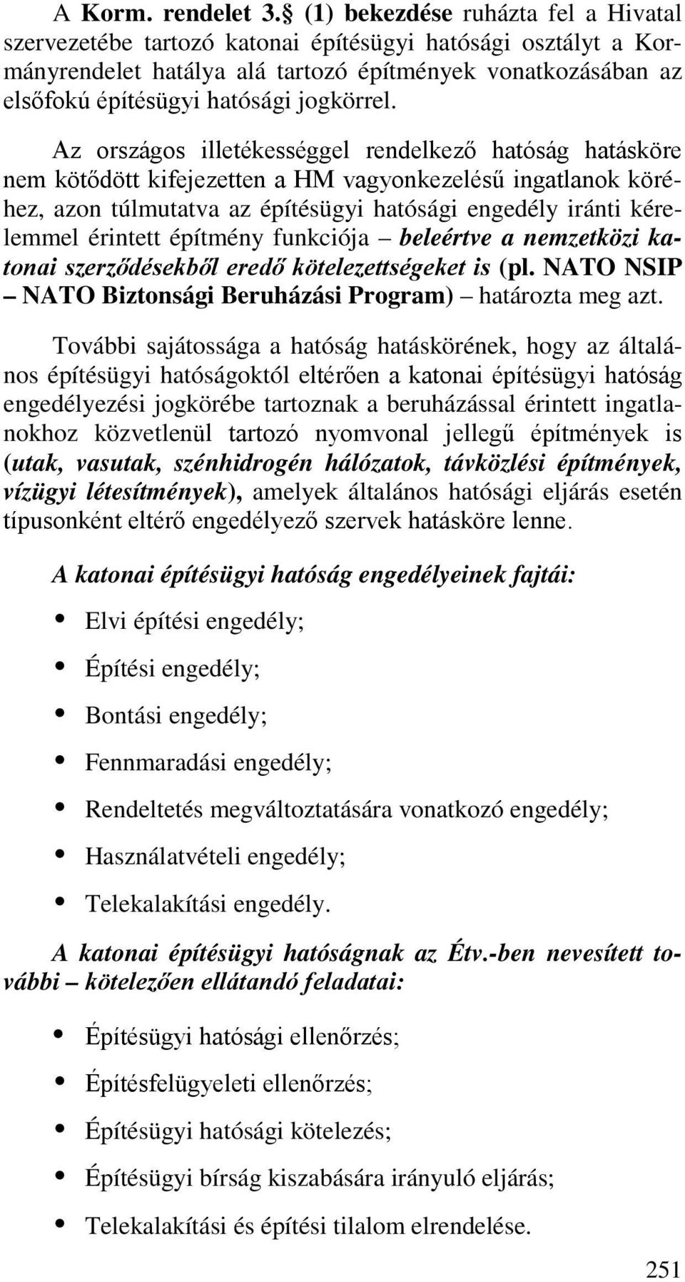 Az országos illetékességgel rendelkező hatóság hatásköre nem kötődött kifejezetten a HM vagyonkezelésű ingatlanok köréhez, azon túlmutatva az építésügyi hatósági engedély iránti kérelemmel érintett