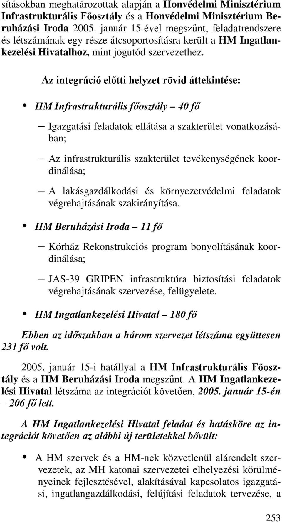 Az integráció előtti helyzet rövid áttekintése: HM Infrastrukturális főosztály 40 fő Igazgatási feladatok ellátása a szakterület vonatkozásában; Az infrastrukturális szakterület tevékenységének