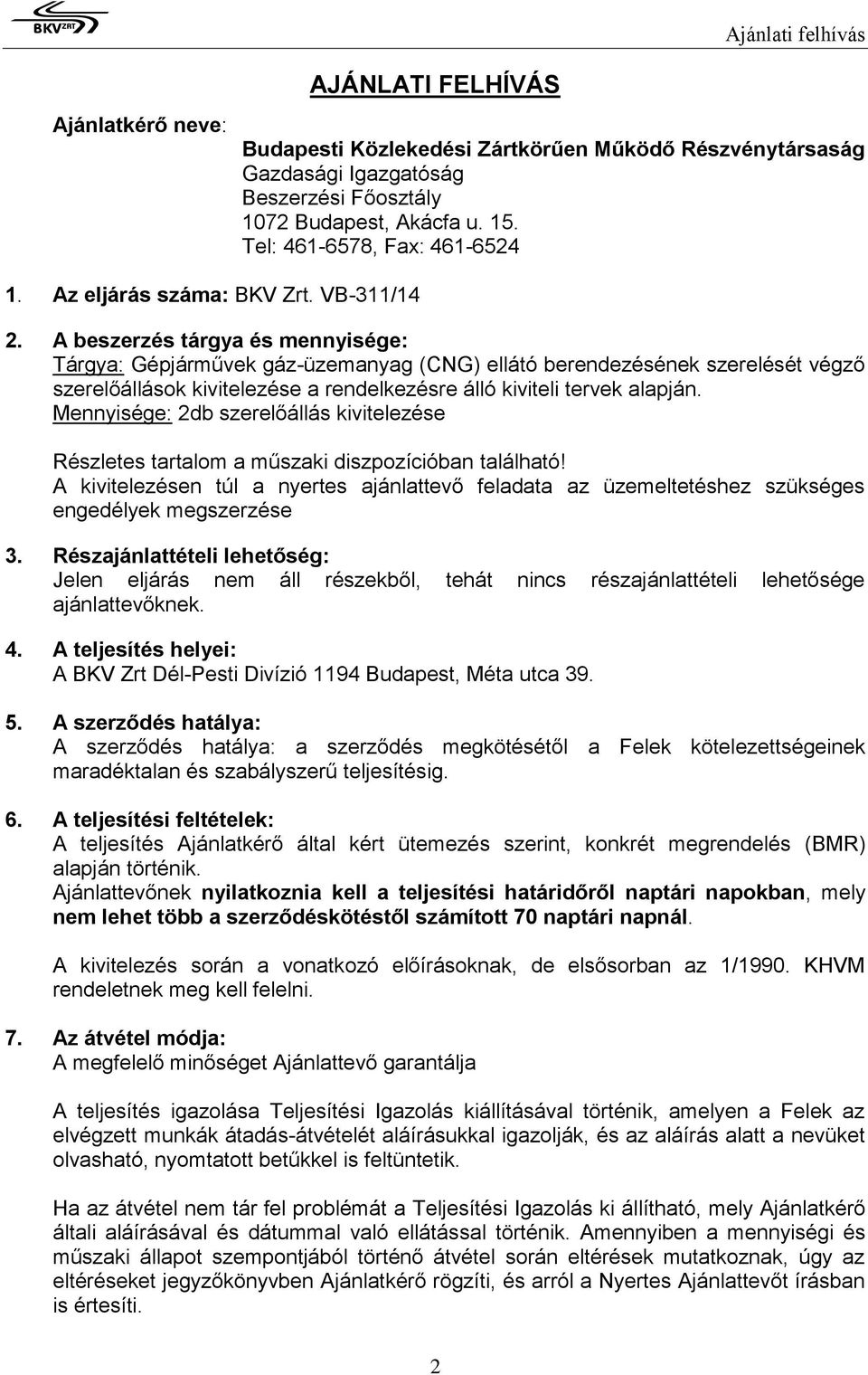 A beszerzés tárgya és mennyisége: Tárgya: Gépjárművek gáz-üzemanyag (CNG) ellátó berendezésének szerelését végző szerelőállások kivitelezése a rendelkezésre álló kiviteli tervek alapján.