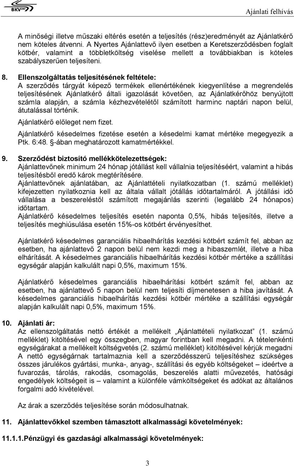 Ellenszolgáltatás teljesítésének feltétele: A szerződés tárgyát képező termékek ellenértékének kiegyenlítése a megrendelés teljesítésének Ajánlatkérő általi igazolását követően, az Ajánlatkérőhöz